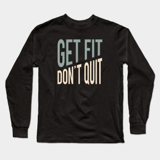 Fitness Quote Get Fit Don't Quit Long Sleeve T-Shirt